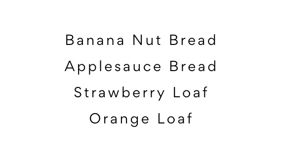 Banana Nut Bread Applesauce Bread Strawberry Loaf Orange Loaf